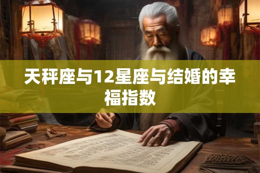 天秤座与12星座与结婚的幸福指数
