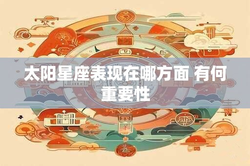太阳星座表现在哪方面 有何重要性