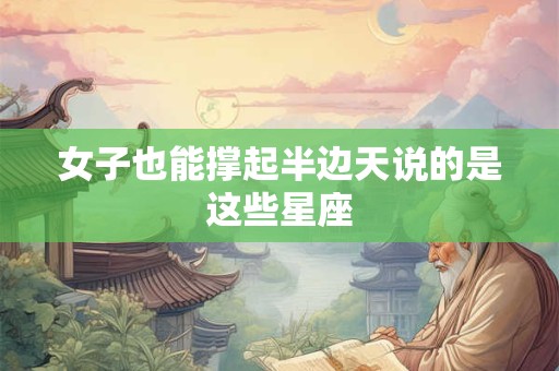 女子也能撑起半边天说的是这些星座