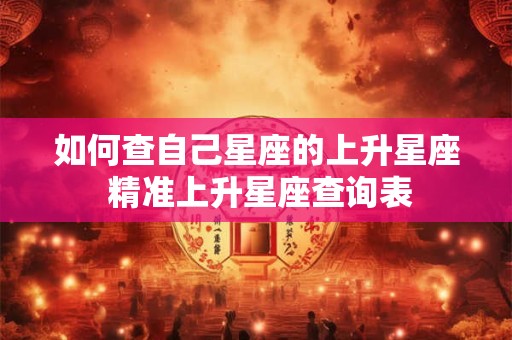 如何查自己星座的上升星座 精准上升星座查询表