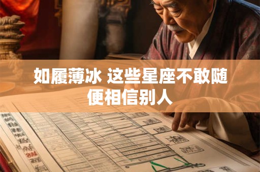 如履薄冰 这些星座不敢随便相信别人