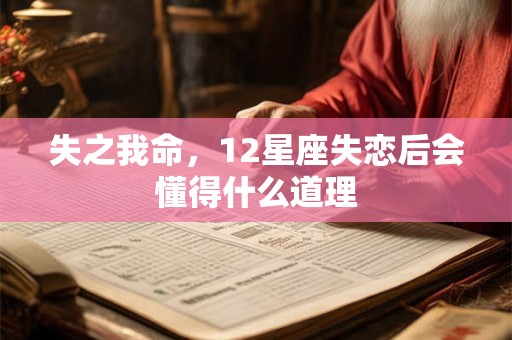 失之我命，12星座失恋后会懂得什么道理
