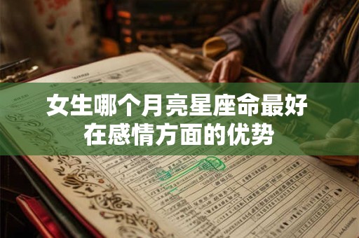 女生哪个月亮星座命最好 在感情方面的优势