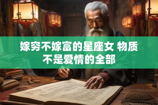 嫁穷不嫁富的星座女 物质不是爱情的全部