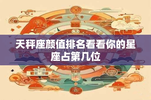 天秤座颜值排名看看你的星座占第几位