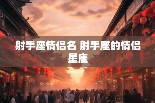 射手座情侣名 射手座的情侣星座