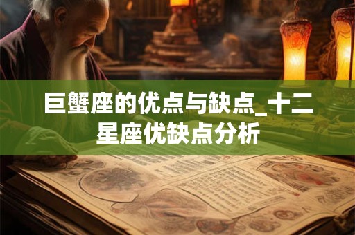 巨蟹座的优点与缺点_十二星座优缺点分析