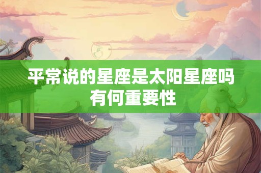 平常说的星座是太阳星座吗 有何重要性