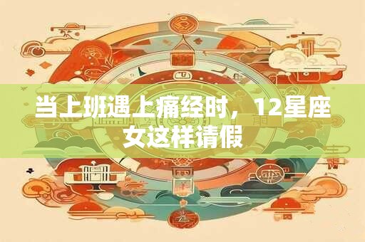 当上班遇上痛经时，12星座女这样请假