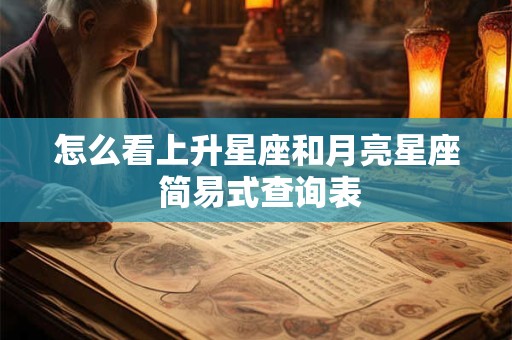怎么看上升星座和月亮星座 简易式查询表