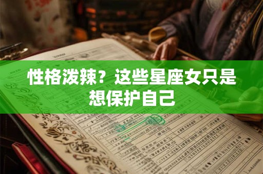 性格泼辣？这些星座女只是想保护自己