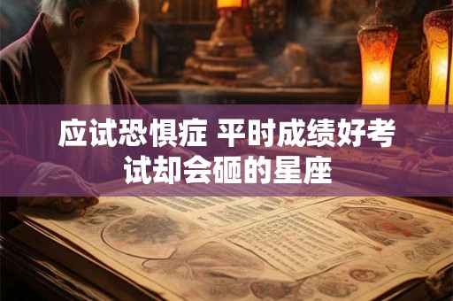 应试恐惧症 平时成绩好考试却会砸的星座