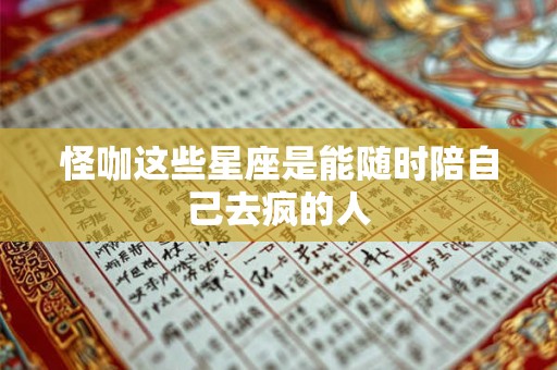 怪咖这些星座是能随时陪自己去疯的人