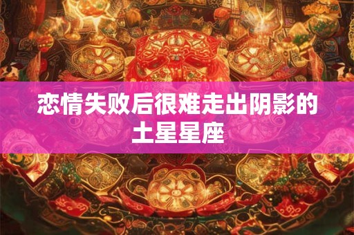 恋情失败后很难走出阴影的土星星座