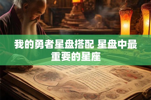 我的勇者星盘搭配 星盘中最重要的星座