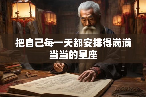 把自己每一天都安排得满满当当的星座