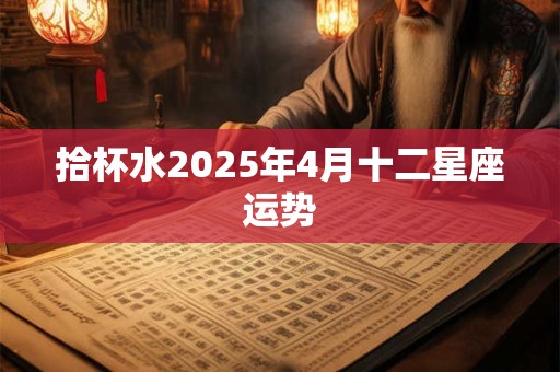 拾杯水2025年4月十二星座运势