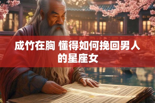 成竹在胸 懂得如何挽回男人的星座女