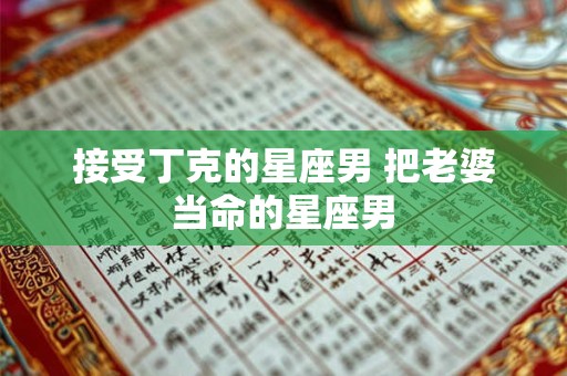接受丁克的星座男 把老婆当命的星座男