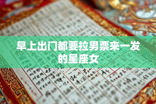 早上出门都要拉男票来一发的星座女