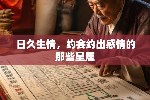日久生情，约会约出感情的那些星座