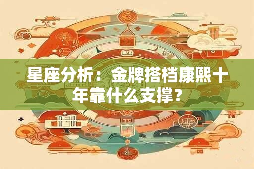 星座分析：金牌搭档康熙十年靠什么支撑？