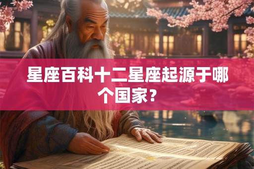 星座百科十二星座起源于哪个国家？
