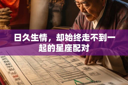 日久生情，却始终走不到一起的星座配对