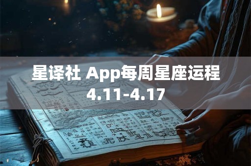 星译社 App每周星座运程4.11-4.17