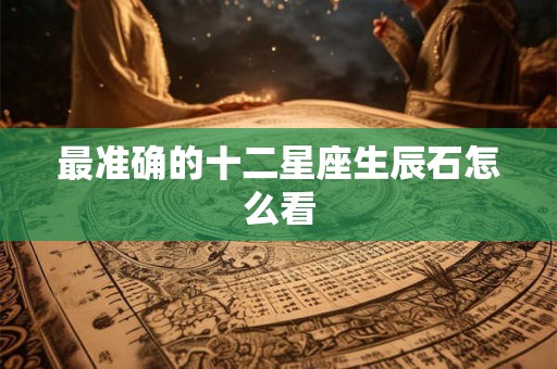 最准确的十二星座生辰石怎么看