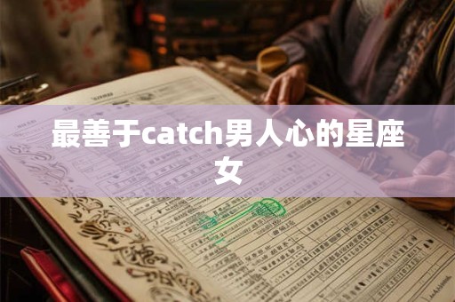 最善于catch男人心的星座女