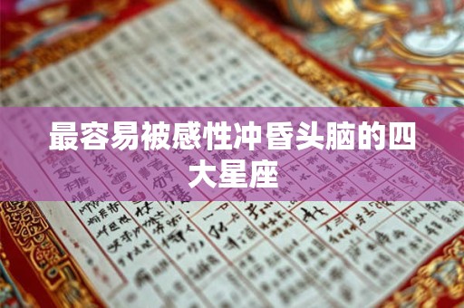 最容易被感性冲昏头脑的四大星座
