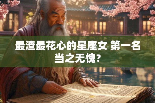 最渣最花心的星座女 第一名当之无愧？