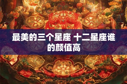 最美的三个星座 十二星座谁的颜值高