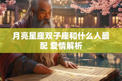 月亮星座双子座和什么人最配 爱情解析