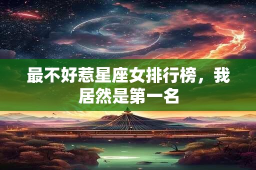 最不好惹星座女排行榜，我居然是第一名