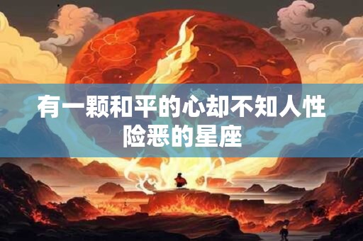 有一颗和平的心却不知人性险恶的星座