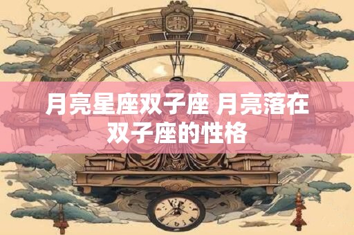 月亮星座双子座 月亮落在双子座的性格