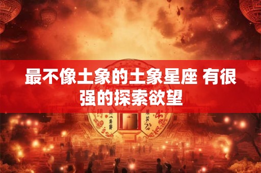 最不像土象的土象星座 有很强的探索欲望