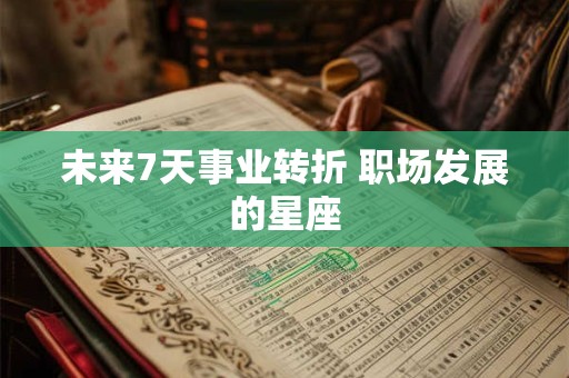 未来7天事业转折 职场发展的星座