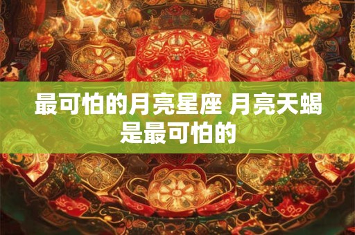 最可怕的月亮星座 月亮天蝎是最可怕的