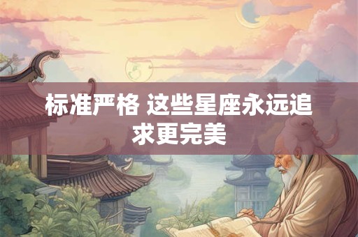 标准严格 这些星座永远追求更完美