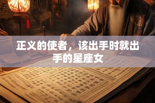 正义的使者，该出手时就出手的星座女