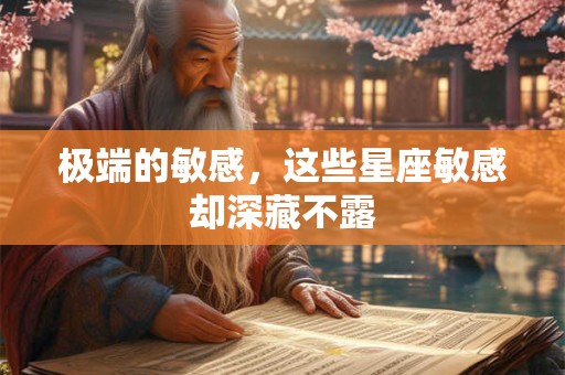 极端的敏感，这些星座敏感却深藏不露