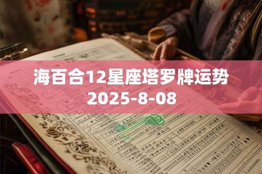 海百合12星座塔罗牌运势2025-8-08