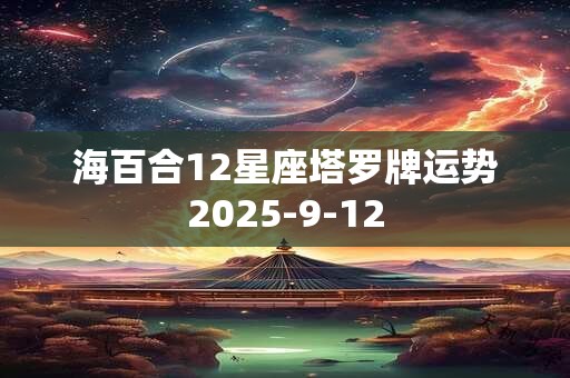 海百合12星座塔罗牌运势2025-9-12