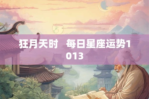 狂月天时   每日星座运势1013