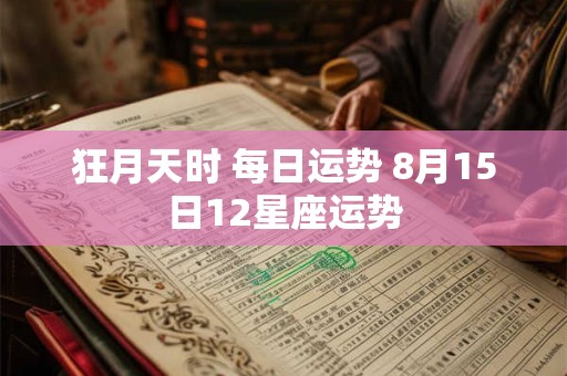 狂月天时 每日运势 8月15日12星座运势