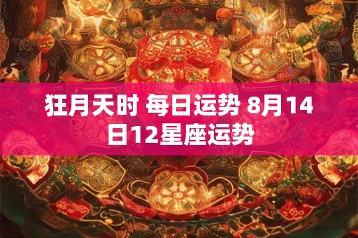 狂月天时 每日运势 8月14日12星座运势