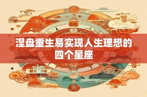 涅盘重生易实现人生理想的四个星座